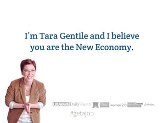 I’m Tara Gentile and I believe
  you are the New Economy.




           #getajob
 