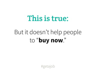 This is true:
But it doesn’t help people
       to “buy now.”


          #getajob
 