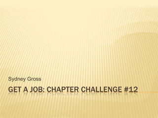 Get a job: Chapter Challenge #12 Sydney Gross 