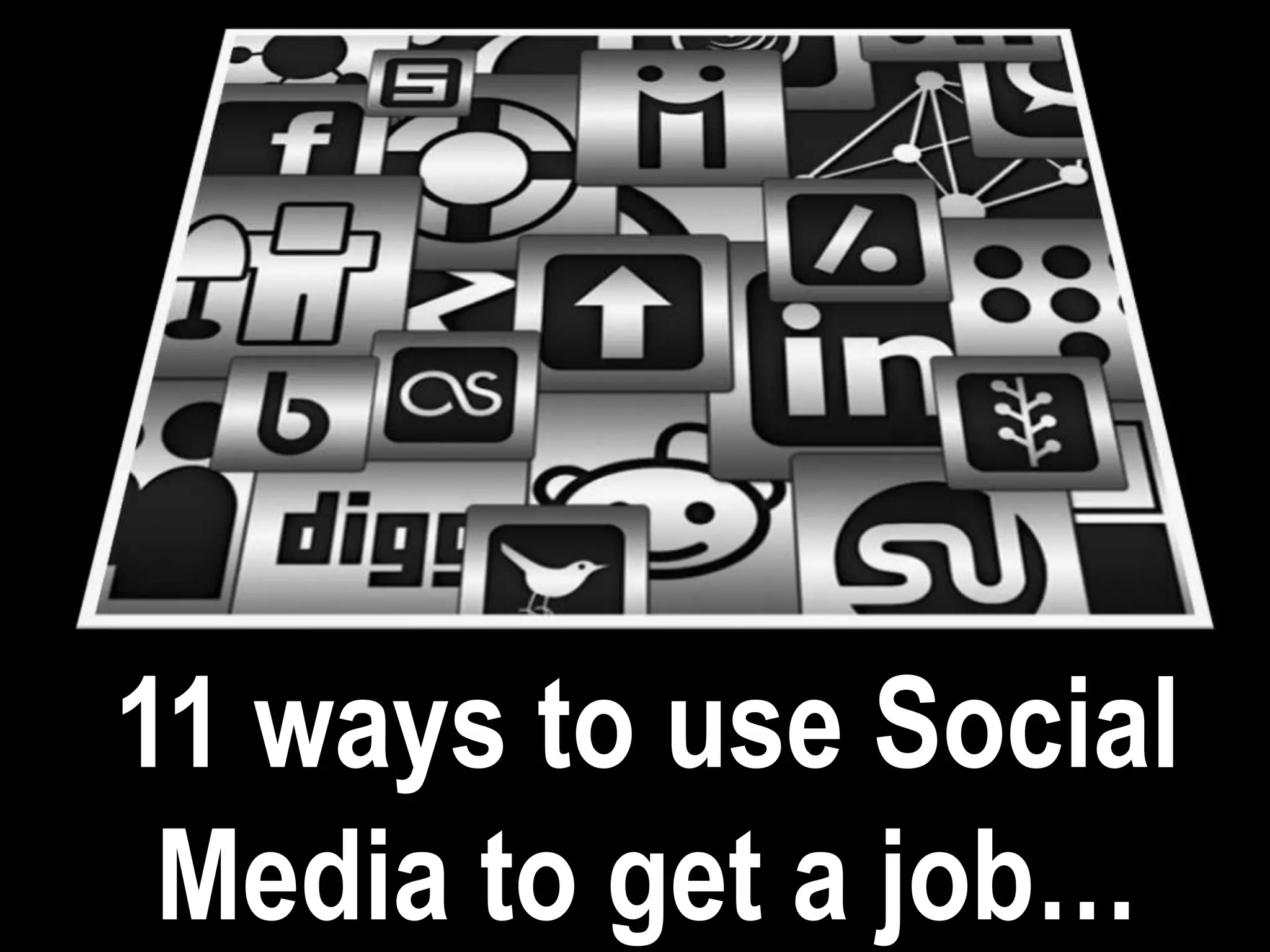 11 ways to use Social
 Media to get a job…
 