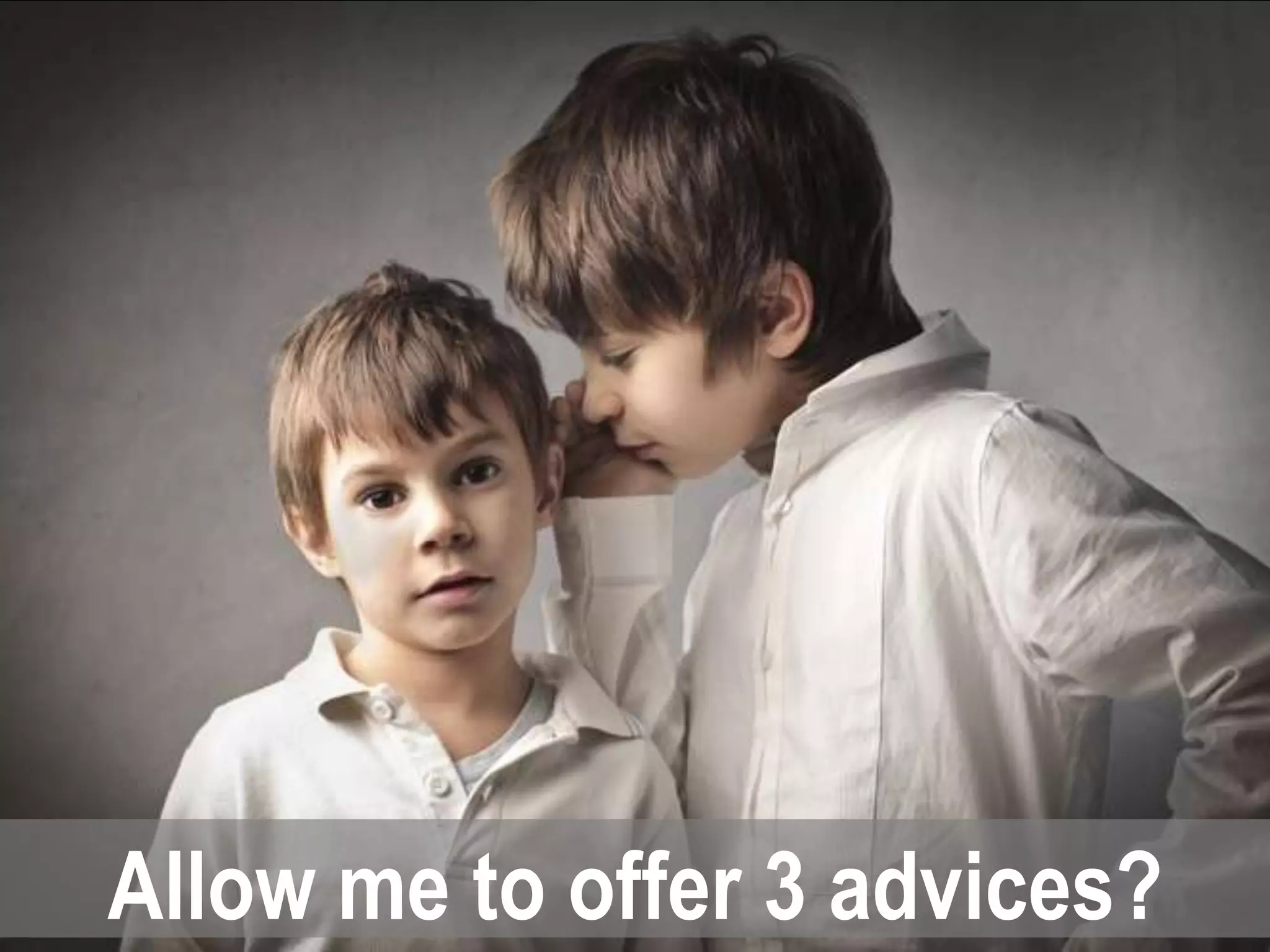 Allow me to offer 3 advices?
 