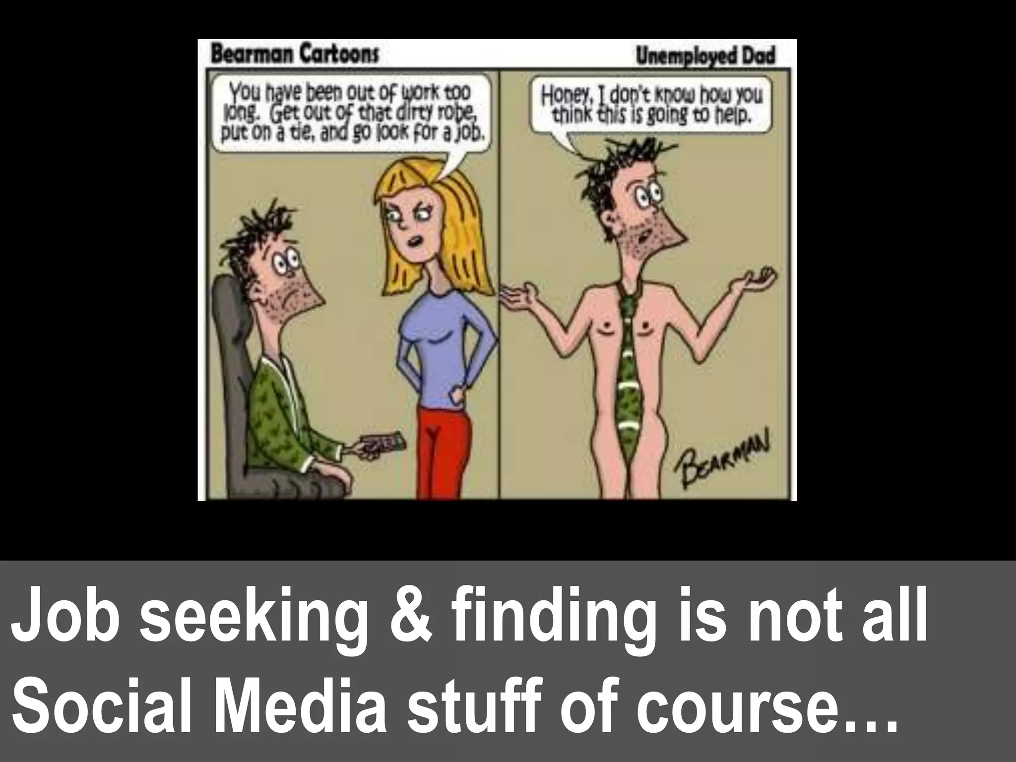 Job seeking & finding is not all
Social Media stuff of course…
 