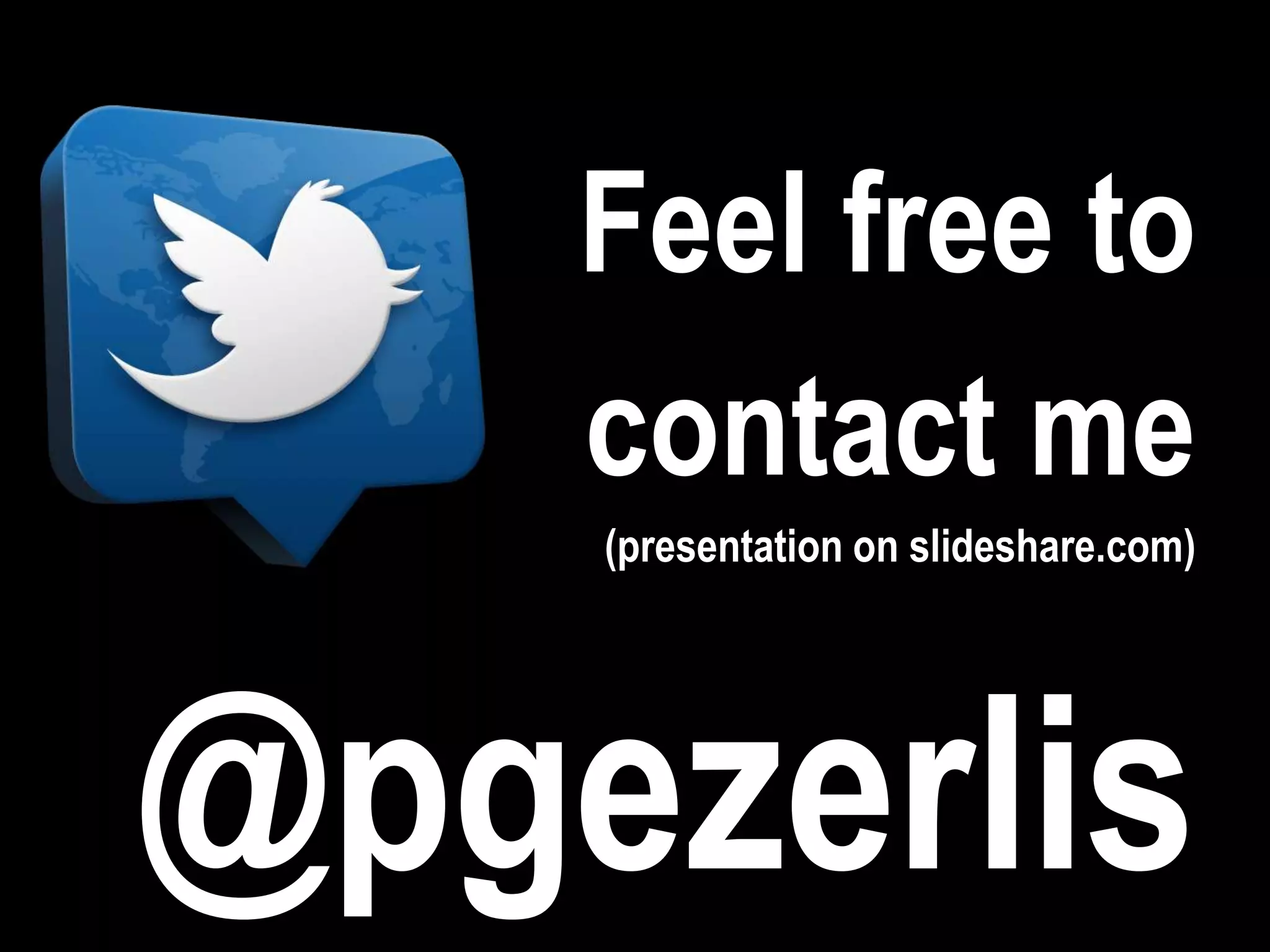 Feel free to
    contact me
    (presentation on slideshare.com)




@pgezerlis
 