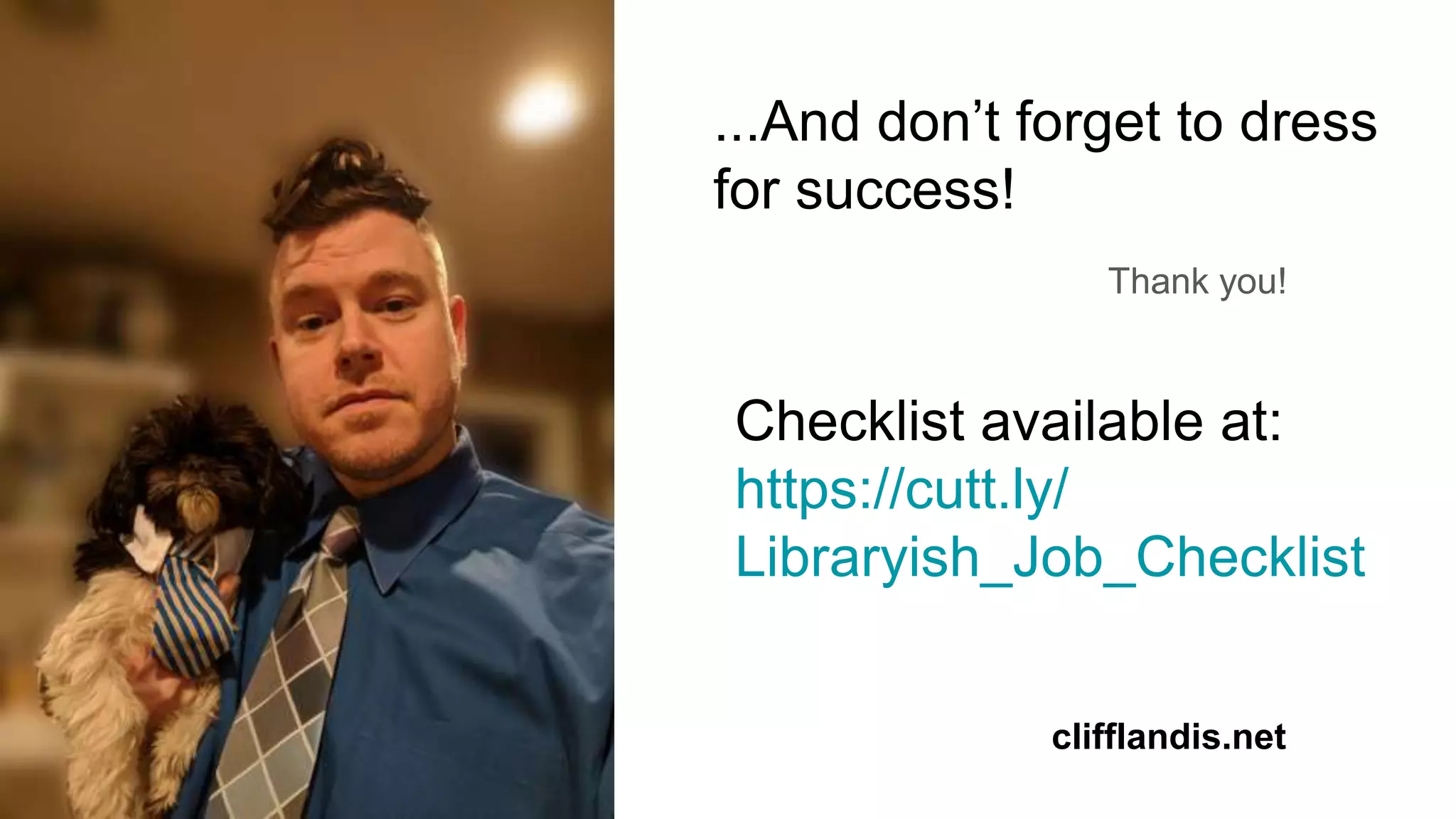 ...And don’t forget to dress
for success!
Thank you!
clifflandis.net
Checklist available at:
https://cutt.ly/
Libraryish_Job_Checklist
 