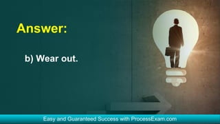 Answer:
b) Wear out.
 