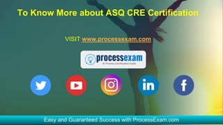 To Know More about ASQ CRE Certification
VISIT www.processexam.com
 