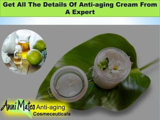 Get All The Details Of Anti-aging Cream From
A Expert
 