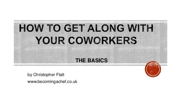 how to get along with your coworkers or work colleagues how to get along with coworkers