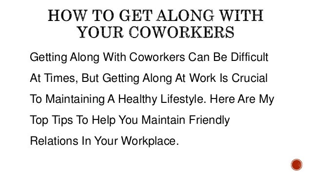 how to get along with your coworkers or work colleagues how to get along with coworkers