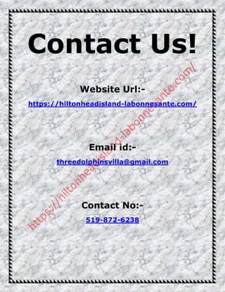 Contact Us!
Website Url:-
https://hiltonheadisland-labonnesante.com/
Email id:-
threedolphinsvilla@gmail.com
Contact No:-
519-872-6238
 