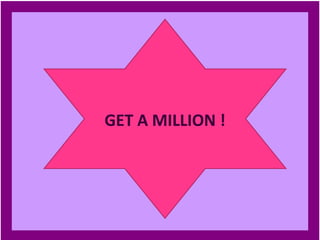 GET A MILLION !
 