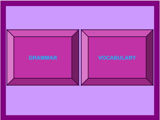 GRAMMAR   VOCABULARY
 