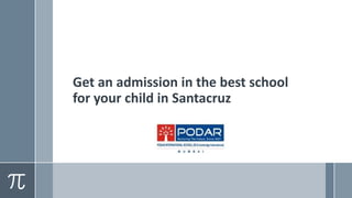 Get an admission in the best school
for your child in Santacruz
 