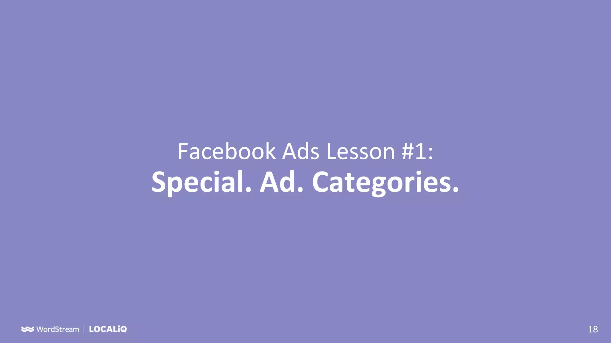 18
Facebook Ads Lesson #1:
Special. Ad. Categories.
 