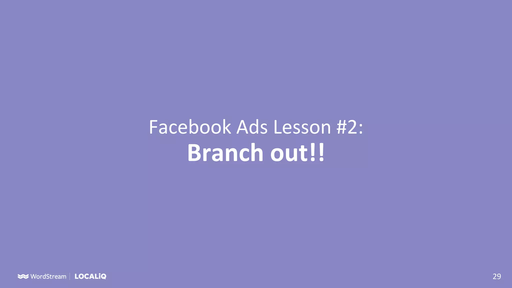 29
Facebook Ads Lesson #2:
Branch out!!
 