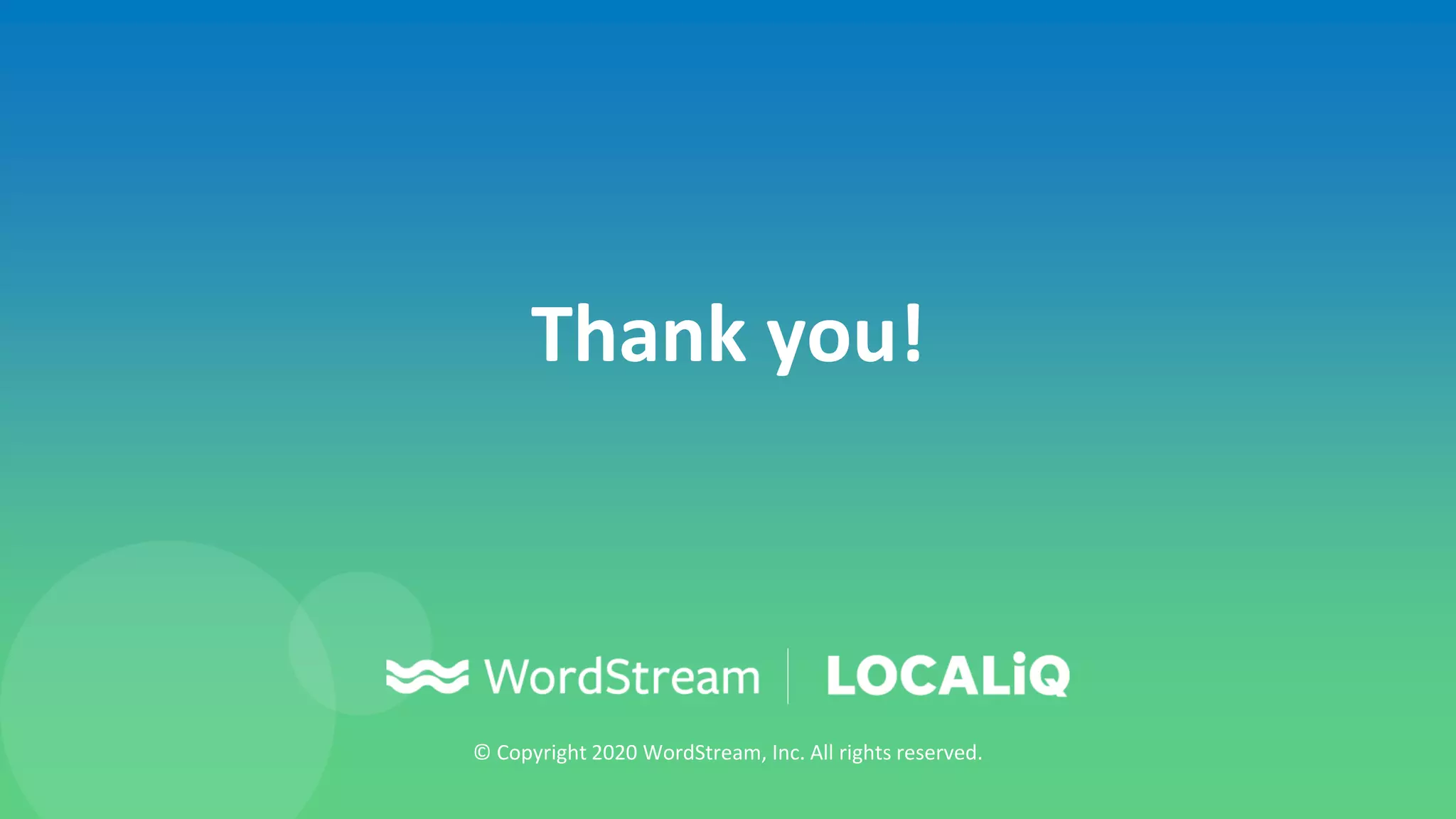 © Copyright 2020 WordStream, Inc. All rights reserved.
Thank you!
 