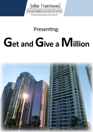 Presenting:
Get and Give a Million
78 Carlton Road, Worksop, Notts. S80 1PH
 