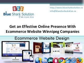 Get an Effective Online Presence With
Ecommerce Website Winnipeg Companies
http://www.bluesharksolution.ca
info@bluesharksolution.ca
 