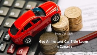 Get An Instant Car Title Loans
In Canada
Snap Car Cash
 