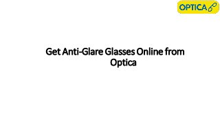 Get Anti-Glare Glasses Online from
Optica
 