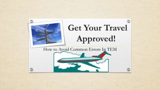 Get Your Travel
Approved!
How to Avoid Common Errors In TEM
 