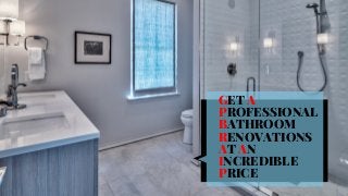GET A
PROFESSIONAL
BATHROOM
RENOVATIONS
AT AN
INCREDIBLE
PRICE
 