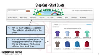 Step One - Start Quote
1. On our main webpage, select the
“Get a Quote” tab at the top of the
page.
2. Choose an item for your quote. Our
most popular items will appear at
the top of the page. To choose a
different item, scroll down….
1
 