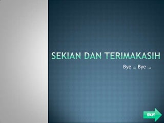 Bye … Bye …




         Exit
 