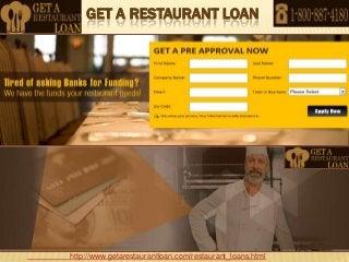 GET A RESTAURANT LOAN
http://www.getarestaurantloan.com/restaurant_loans.html
 
