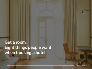 Get  a  room:   
Eight  things  people  want  
when  booking  a  hotel  
 
