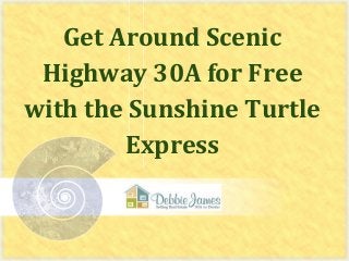 Get Around Scenic
Highway 30A for Free
with the Sunshine Turtle
Express
 