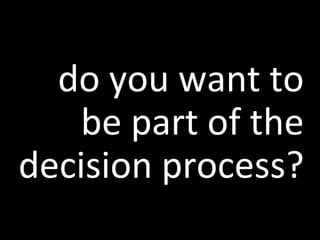 do you want to be part of the decision process?<br />