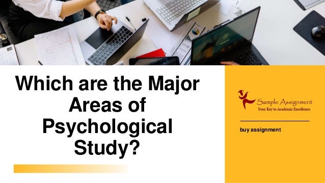 Which are the Major
Areas of
Psychological
Study?
buy assignment
 