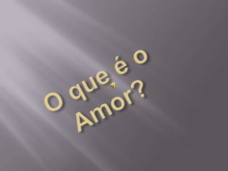 O que é o Amor? 