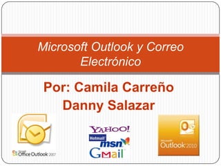 Microsoft Outlook y Correo
       Electrónico

 Por: Camila Carreño
   Danny Salazar
 
