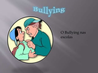 O Bullying nas
escolas
 