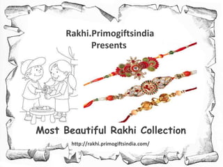 Rakhi.Primogiftsindia
Presents
Most Beautiful Rakhi Collection
http://rakhi.primogiftsindia.com/
 