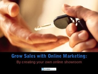 Grow Sales with Online Marketing:
  By creating your own online showroom
 