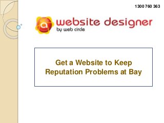 Get a Website to Keep
Reputation Problems at Bay
1300 760 363
 