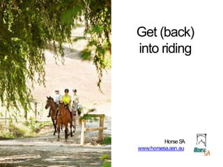 Get (back)
into riding
Horse SA
www.horsesa.asn.au
Photo: Heidi Lyneham
 