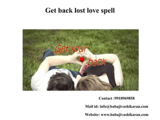 Get back lost love spell
Contact :9918969858
Mail id: info@babajivashikaran.com
Website: www.babajivashikaran.com
 