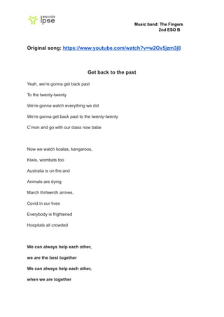 Music band: The Fingers
2nd ESO B
Original song: https://www.youtube.com/watch?v=w2Ov5jzm3j8
Get back to the past
Yeah, we...