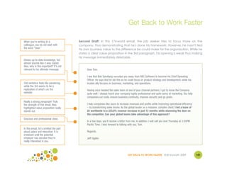Get Back to Work Faster

When you're writing to a                Second Draft: In this 174-word email, the job seeker tries to focus more on the
colleague, you do not start with        company, thus demonstrating that he's done his homework. However, he hasn't tied
the word "dear."                        his own business value to the difference he could make for the organization. While he
                                        states a clear value proposition in the 3rd paragraph, his opening is weak thus making
                                        his message immediately deletable.
Shows up-to-date knowledge, but
almost sounds like it was copied.
Also, why is this important? It's not
relevant to his ultimate message.            Dear Tom,

                                             I see that Bob Sandberg recruited you away from ABC Software to become his Chief Operating
                                             Officer. He says that he did this so he could focus on product strategy and development, while his
2nd sentence feels like pandering,           trusted ally focuses on business, marketing, and operations.
while the 3rd seems to be a
replication of what's on the                 Having once headed the sales team at one of your channel partners, I got to know the Company
website.                                     quite well. I always found your company highly professional and quite savvy at marketing. You help
                                             companies cut costs, ensure business continuity, improve security and go green.
Really a strong paragraph! Truly
the strength of this email. Also,            I help companies like yours to increase revenues and profits while improving operational efficiency
highlighted value proposition really         – by transforming sales teams. As the global leader on a massive, complex client, I led a team of
stands out.                                  25 worldwide to a 223.8% revenue increase in just 12 months while slamming the door on
                                             the competitor. Can your global teams take advantage of this approach?
Gracious and professional close.
                                             In a few days, you’ll receive a letter from me. In addition, I will call you next Thursday at 3:30PM
                                             Pacific Time. I look forward to talking with you, Tom.
In this email, he's omitted the part
about salary and relocation. It is           Regards,
irrelevant until the potential
employer has decided they're                 Jeff Ogden
really interested in you.



                                                                                    GET BACK TO WORK FASTER ©Jill Konrath 2009                      101
 
