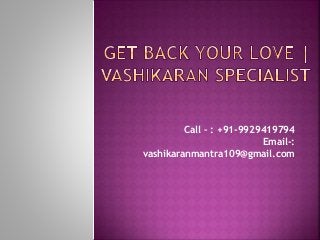 Call – : +91-9929419794
Email-:
vashikaranmantra109@gmail.com
 