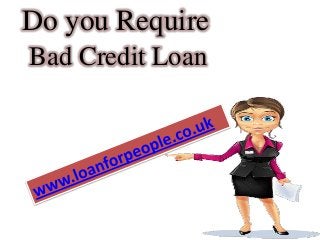Do you Require
Bad Credit Loan

 