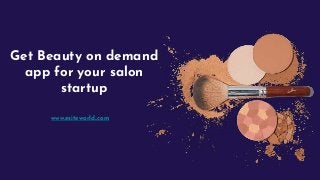 Get Beauty on demand
app for your salon
startup
www.esiteworld..com
 