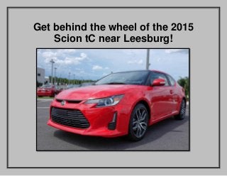 Get behind the wheel of the 2015
Scion tC near Leesburg!
 
