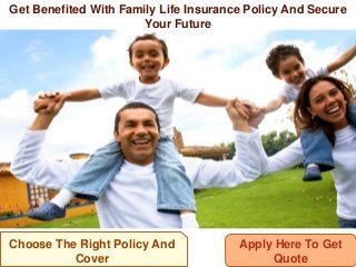 Get Benefited With Family Life Insurance Policy And Secure
Your Future
Choose The Right Policy And
Cover
Apply Here To Get
Quote
 