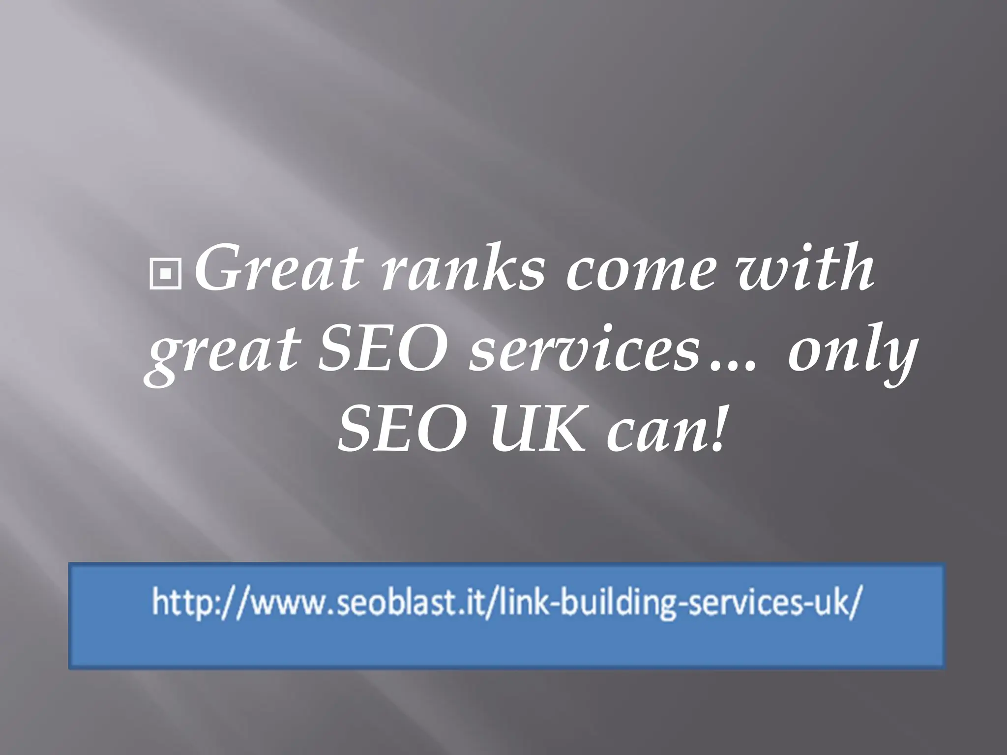  Great ranks come with
great SEO services… only
       SEO UK can!
 