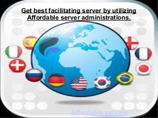 Get best facilitating server by utilizing 
Affordable server administrations. 
Affordable servers 
 